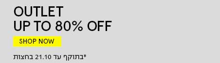 OUTLET UP TO 80% OFF SHOP NOW *בתוקף עד 21.10 בחצות