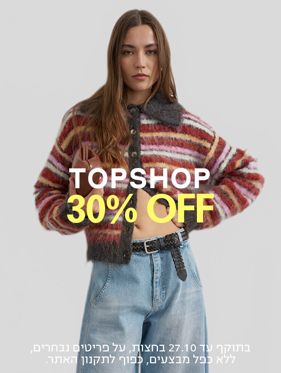 TOPSHOP 30% OFF בתוקף עד 27.10 בחצות, על פריטים נבחרים, ללא כפל מבצעים, כפוף לתקנון האתר.